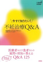 今すぐ知りたい！ 不妊治療Q＆A：基礎理論からDecision Makingに必要なエビデンスまでの書影
