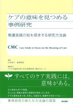 ケアの意味を見つめる事例研究：看護実践の知を探求する研究方法論の書影