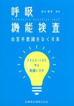呼吸機能検査の苦手意識をなくす本：エキスパートから学ぶ知識とコツの書影