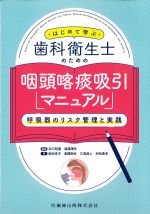はじめて学ぶ 歯科衛生士のための咽頭喀痰吸引マニュアル：呼吸器のリスク管理と実践の書影