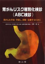 胃がんリスク層別化検診（ABC検診）：胃がんを予知・予防し、診断・治療するためにの書影