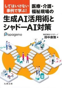してはいけない事例で学ぶ！医療・介護・福祉現場の生成AI活用術とシャドーAI対策の書影
