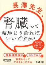 長澤先生、腎臓って結局どう診ればいいですか？：適切な判断のための診療センスが身につき、食事・薬物療法からコンサルトまで自信をもってできるようになるの書影