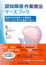 認知障害作業療法ケースブック：重度別の認知症と作業療法ADL/IADL能力の獲得に向けての書影