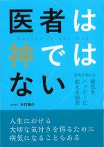 医者は神ではない：医者が教える病気をハッピーに変える秘密の書影