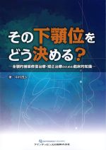 その下顎位をどう決める？：全顎的補綴修復治療・矯正治療のための臨床的知識の書影