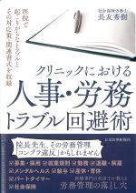 クリニックにおける人事・労務トラブル回避術：医院で起こりがちなトラブルとその対応策・関連書式を収録の書影