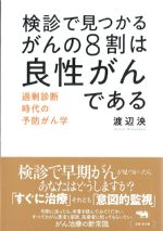 検診で見つかるがんの８割は良性がんである：過剰診断時代の予防がん学の書影