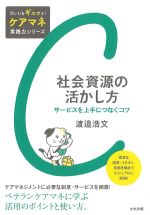 (だいじをギュッと！ ケアマネ実践力シリーズ)社会資源の活かし方：サービスを上手につなぐコツの書影