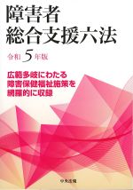 障害者総合支援六法　令和５年版：広範多岐にわたる障害保健福祉施策を網羅的に収録の書影
