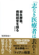 「志なき医療者は去れ！」岩永勝義、病院経営を語る　増補改訂版の書影