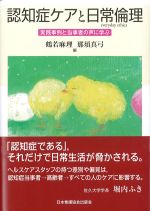認知症ケアと日常倫理：実践事例と当事者の声に学ぶの書影
