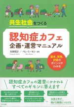 共生社会をつくる認知症カフェ企画・運営マニュアル：基本、実践、評価のポイントがわかるの書影
