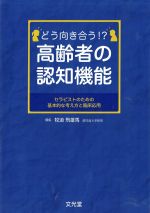 どう向き合う！？　高齢者の認知機能：セラピストのための基本的な考え方と臨床応用の書影