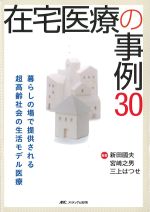 在宅医療の事例30：暮らしの場で提供される超高齢社会の生活モデル医療の書影