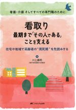 看取り　最期まで「その人である」ことを支える：在宅や地域で高齢者の“周死期”を先読みするの書影