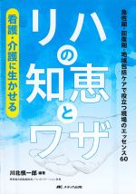 看護・介護に生かせるリハの知恵とワザ：急性期・回復期・地域包括ケアで役立つ現場のエッセンス60の書影