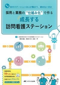採用と業務の“仕組み化”で作る成長する訪問看護ステーション：なぜあのステーションは人が集まり,辞めないのかの書影