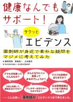 健康なんでもサポート！ サクッとエビデンス：薬剤師が身近で素朴な疑問をマジメに考えてみたの書影