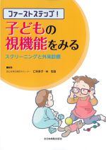 ファーストステップ！ 子どもの視機能をみる：スクリーニングと外来診療の書影