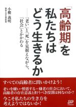 「高齢期」を私たちはどう生きるか：「老い」と「死」を見据えながら、「社会」とかかわるの書影