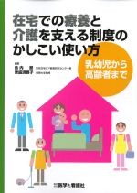 在宅での療養と介護を支える制度のかしこい使い方：乳幼児から高齢者までの書影