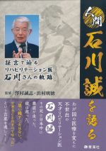 人間石川誠を語る：証言で辿るリハビリテーション医石川さんの軌跡の書影